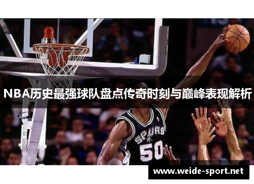 NBA历史最强球队盘点传奇时刻与巅峰表现解析