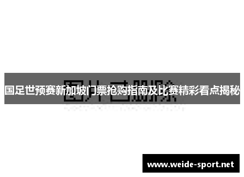 国足世预赛新加坡门票抢购指南及比赛精彩看点揭秘