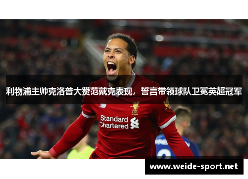 利物浦主帅克洛普大赞范戴克表现，誓言带领球队卫冕英超冠军
